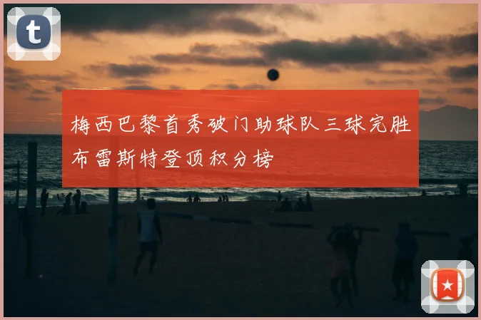 梅西巴黎首秀破门助球队三球完胜布雷斯特登顶积分榜