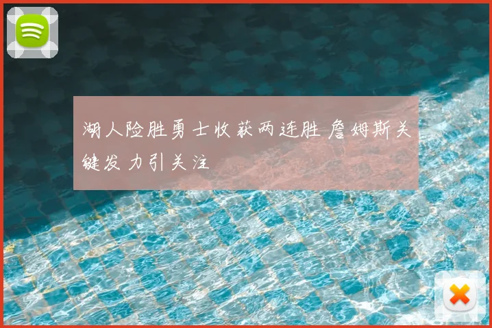 湖人险胜勇士收获两连胜 詹姆斯关键发力引关注