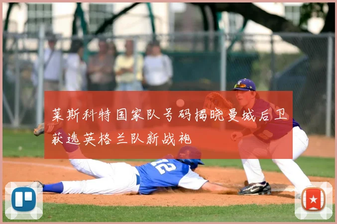 莱斯科特国家队号码揭晓曼城后卫获选英格兰队新战袍