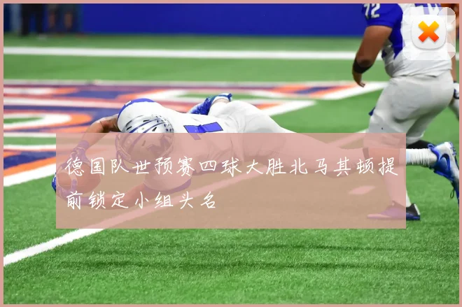 德国队世预赛四球大胜北马其顿提前锁定小组头名