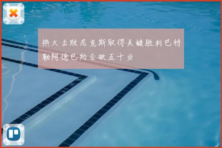 热火击败尼克斯取得关键胜利巴特勒阿德巴约合砍五十分