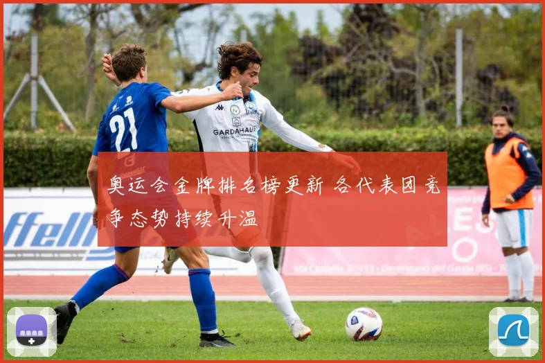 奥运会金牌排名榜更新 各代表团竞争态势持续升温